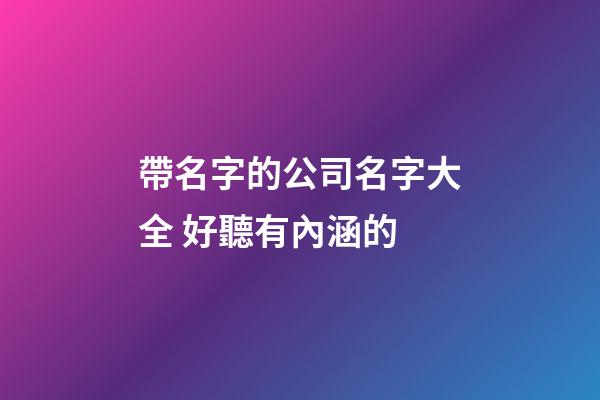 帶名字的公司名字大全 好聽有內涵的-第1張-公司起名-玄機派